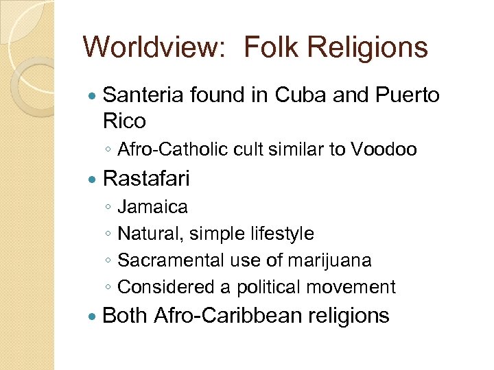 Worldview: Folk Religions Santeria found in Cuba and Puerto Rico ◦ Afro-Catholic cult similar