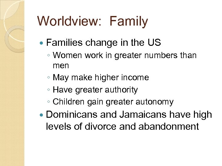Worldview: Family Families change in the US ◦ Women work in greater numbers than