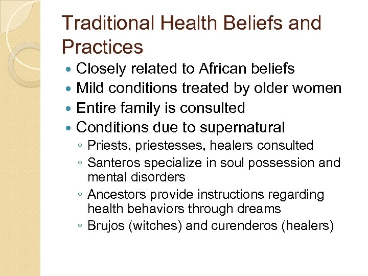 Traditional Health Beliefs and Practices Closely related to African beliefs Mild conditions treated by