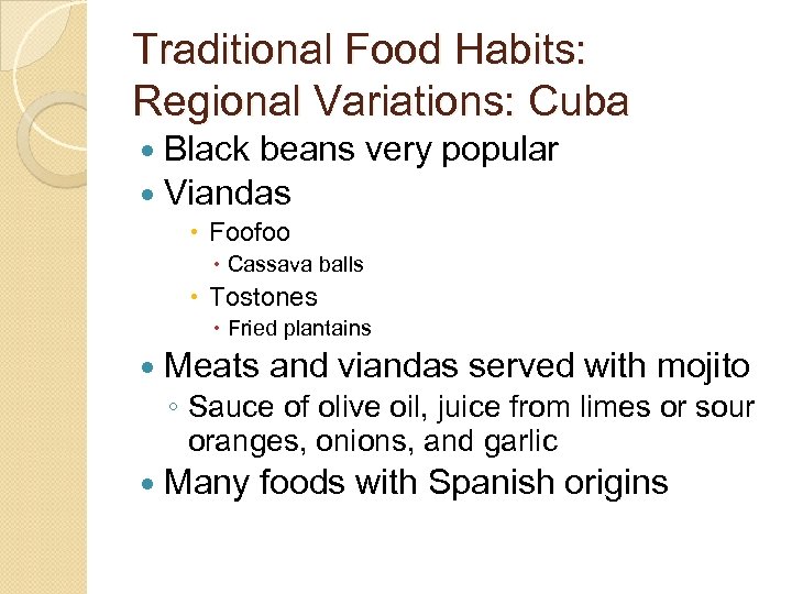 Traditional Food Habits: Regional Variations: Cuba Black beans very popular Viandas Foofoo Cassava balls