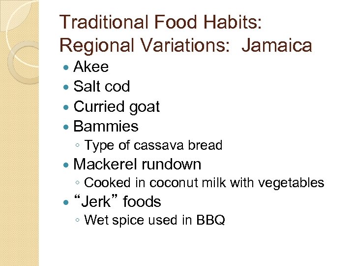 Traditional Food Habits: Regional Variations: Jamaica Akee Salt cod Curried goat Bammies ◦ Type