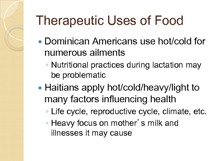Therapeutic Uses of Food Dominican Americans use hot/cold for numerous ailments ◦ Nutritional practices