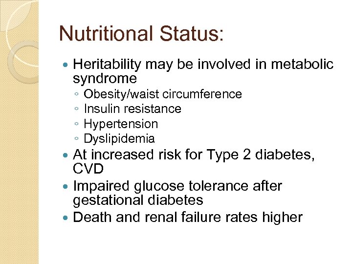Nutritional Status: Heritability may be involved in metabolic syndrome ◦ ◦ Obesity/waist circumference Insulin