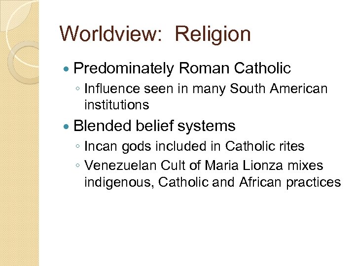 Worldview: Religion Predominately Roman Catholic ◦ Influence seen in many South American institutions Blended