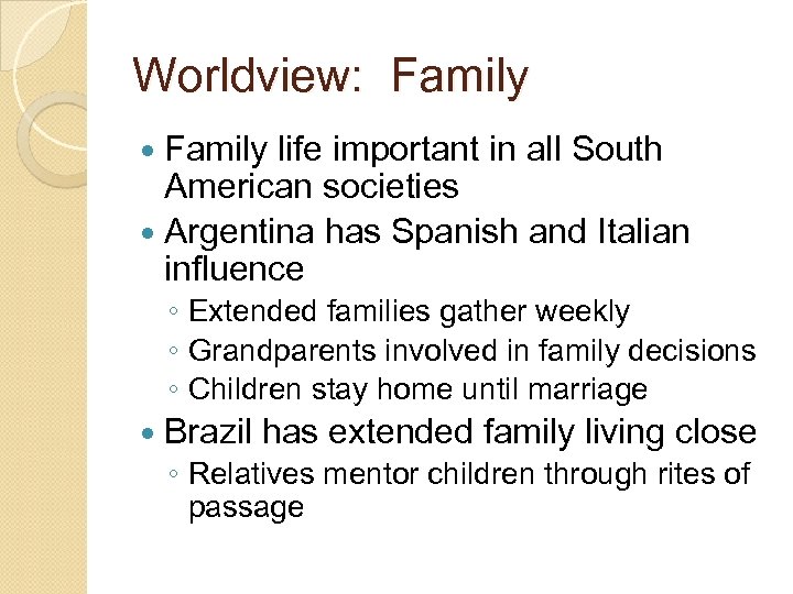 Worldview: Family life important in all South American societies Argentina has Spanish and Italian