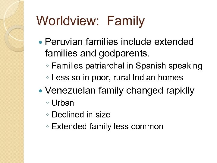 Worldview: Family Peruvian families include extended families and godparents. ◦ Families patriarchal in Spanish