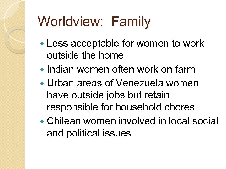 Worldview: Family Less acceptable for women to work outside the home Indian women often