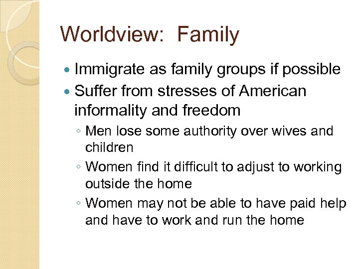 Worldview: Family Immigrate as family groups if possible Suffer from stresses of American informality