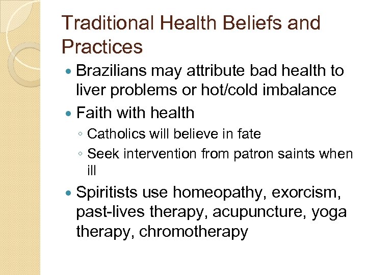 Traditional Health Beliefs and Practices Brazilians may attribute bad health to liver problems or