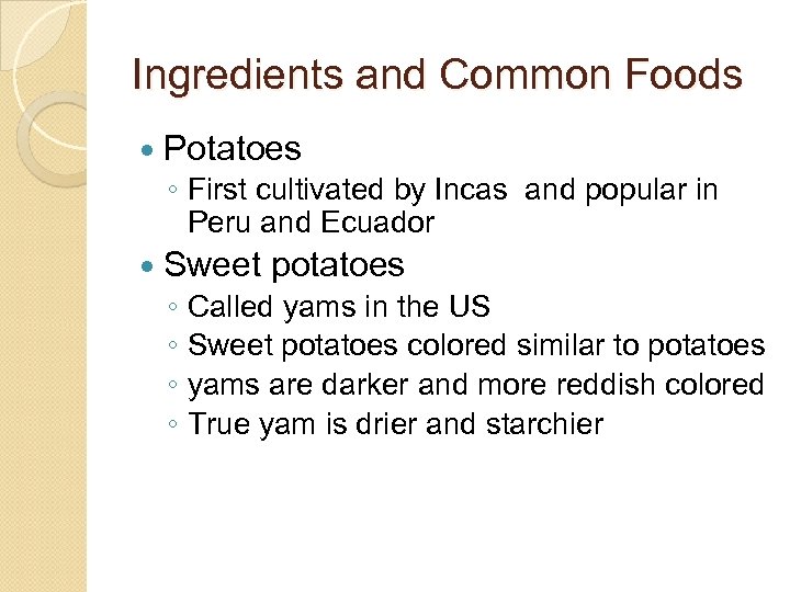 Ingredients and Common Foods Potatoes ◦ First cultivated by Incas and popular in Peru