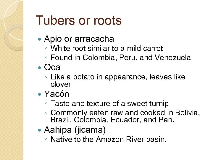 Tubers or roots Apio or arracacha Oca Yacón Aahipa (jicama) ◦ White root similar