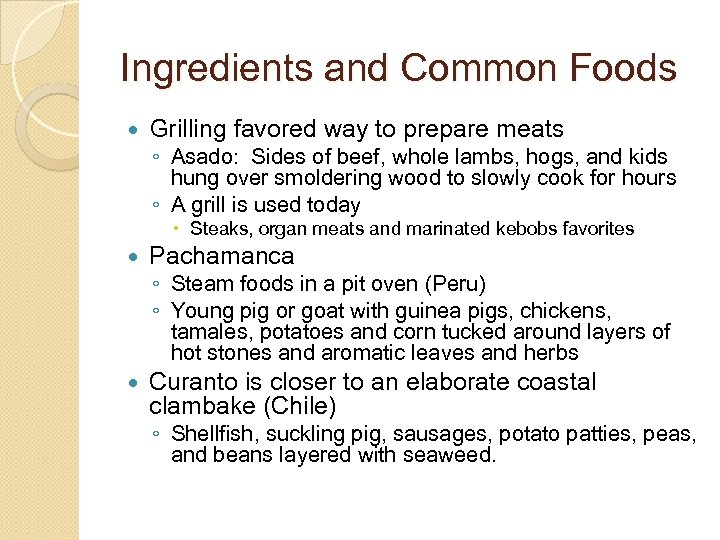 Ingredients and Common Foods Grilling favored way to prepare meats ◦ Asado: Sides of