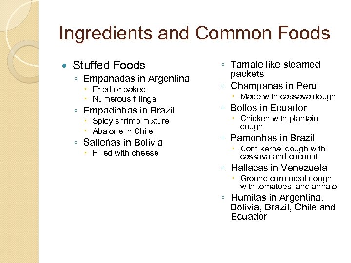 Ingredients and Common Foods Stuffed Foods ◦ Empanadas in Argentina Fried or baked Numerous