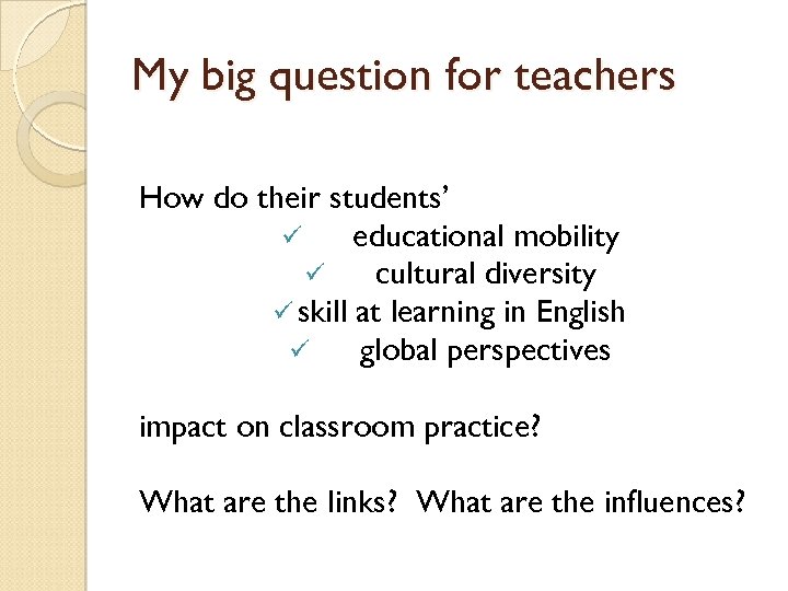 My big question for teachers How do their students’ ü educational mobility ü cultural