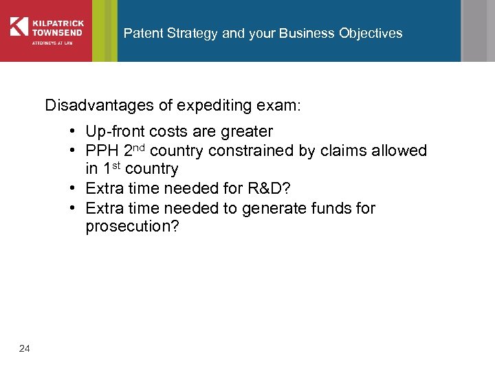 Patent Strategy and your Business Objectives Disadvantages of expediting exam: • Up-front costs are