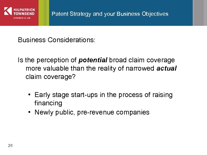 Patent Strategy and your Business Objectives Business Considerations: Is the perception of potential broad