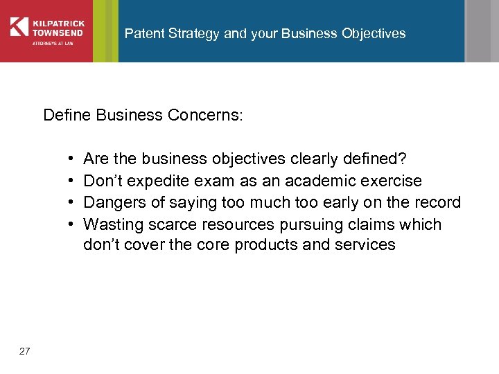 Patent Strategy and your Business Objectives Define Business Concerns: • • 27 Are the