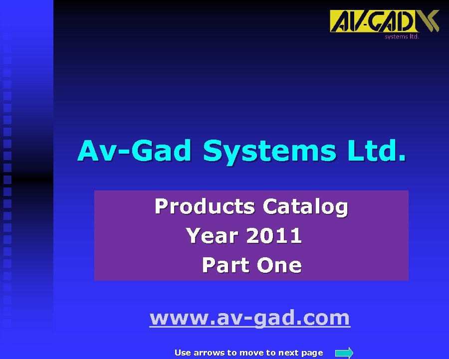 Av-Gad Systems Ltd. Products Catalog Year 2011 Part One www. av-gad. com Use arrows