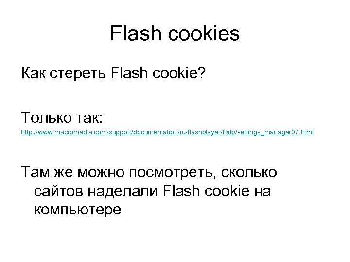 Flash cookies Как стереть Flash cookie? Только так: http: //www. macromedia. com/support/documentation/ru/flashplayer/help/settings_manager 07. html