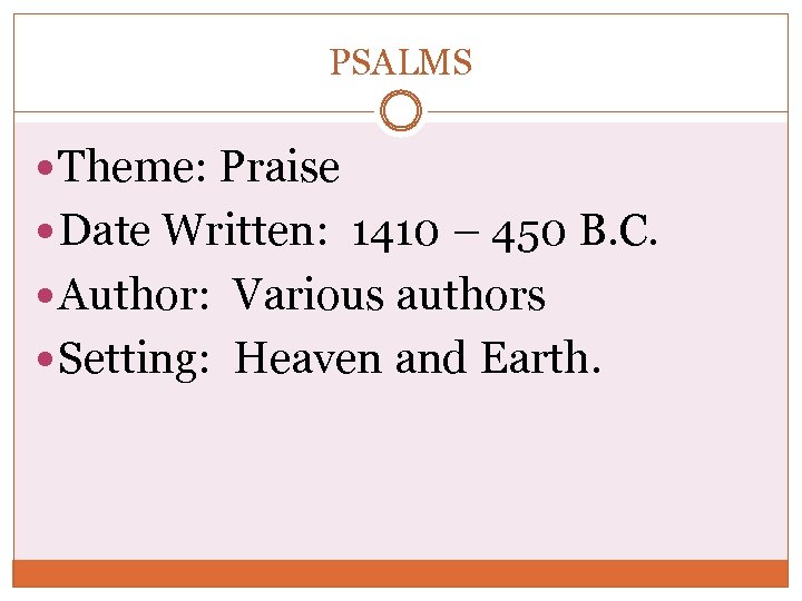 PSALMS Theme: Praise Date Written: 1410 – 450 B. C. Author: Various authors Setting: