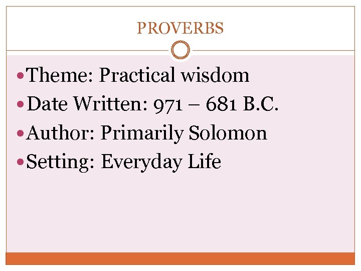 PROVERBS Theme: Practical wisdom Date Written: 971 – 681 B. C. Author: Primarily Solomon