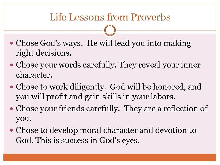 Life Lessons from Proverbs Chose God’s ways. He will lead you into making right