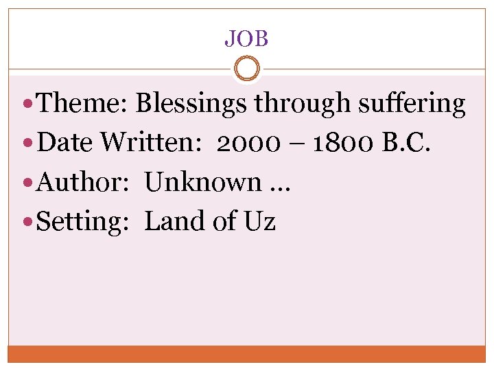 JOB Theme: Blessings through suffering Date Written: 2000 – 1800 B. C. Author: Unknown.
