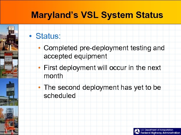 Maryland’s VSL System Status • Status: • Completed pre-deployment testing and accepted equipment •