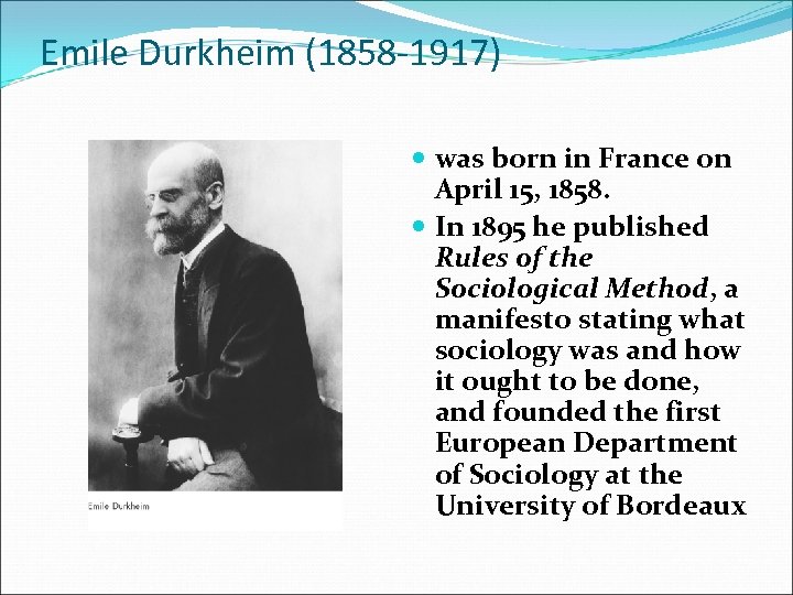 Emile Durkheim (1858 -1917) was born in France on April 15, 1858. In 1895