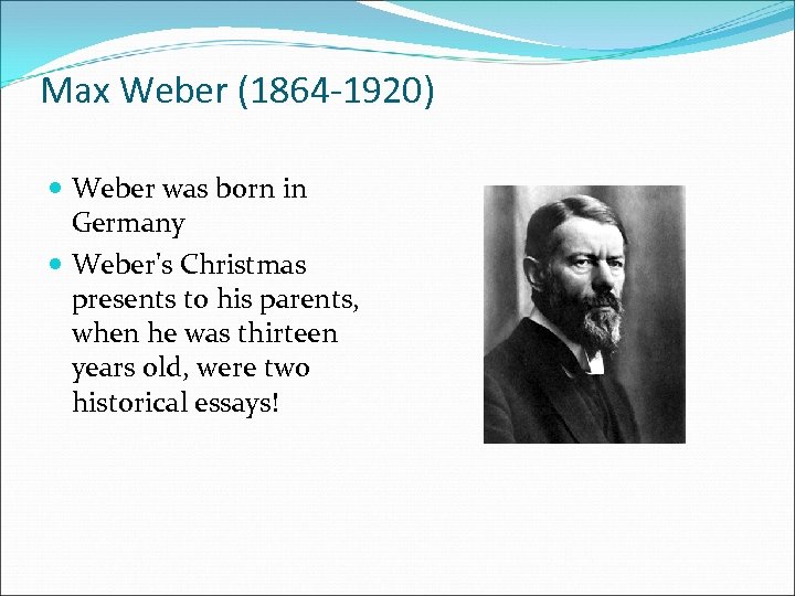Max Weber (1864 -1920) Weber was born in Germany Weber's Christmas presents to his
