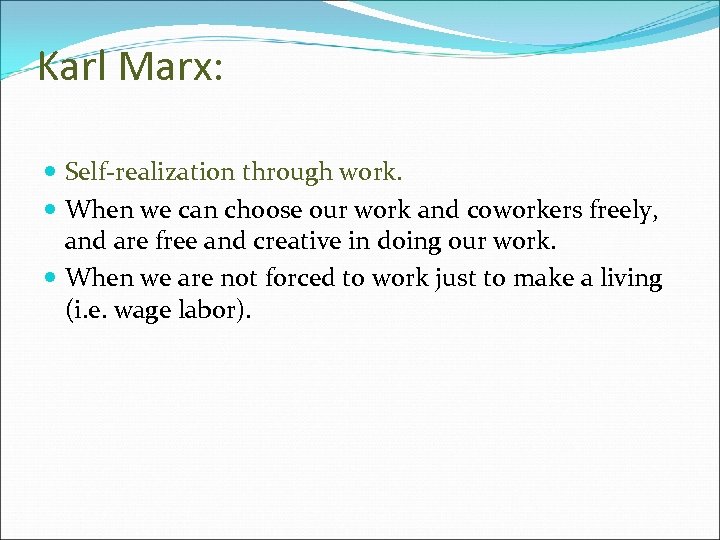 Karl Marx: Self-realization through work. When we can choose our work and coworkers freely,