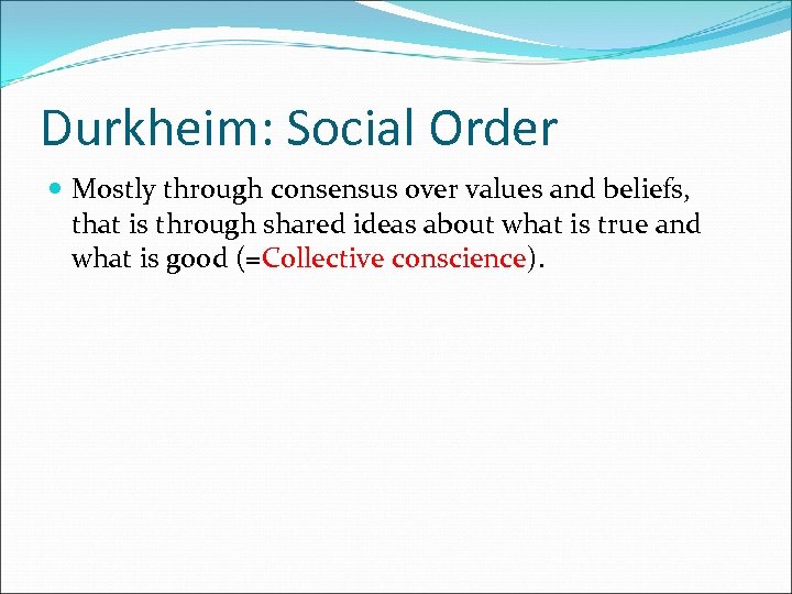 Durkheim: Social Order Mostly through consensus over values and beliefs, that is through shared