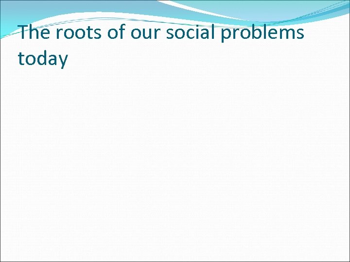 The roots of our social problems today 