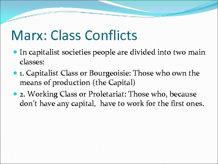 Marx: Class Conflicts In capitalist societies people are divided into two main classes: 1.