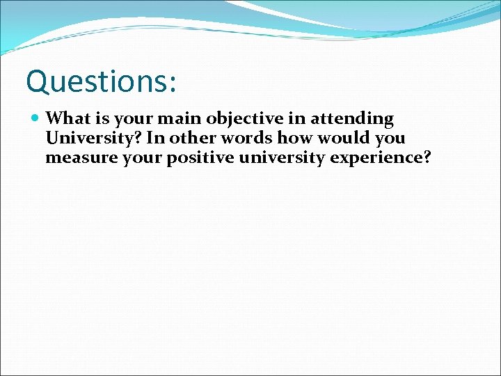 Questions: What is your main objective in attending University? In other words how would