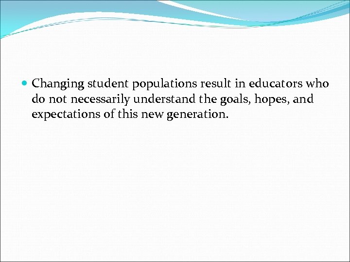  Changing student populations result in educators who do not necessarily understand the goals,