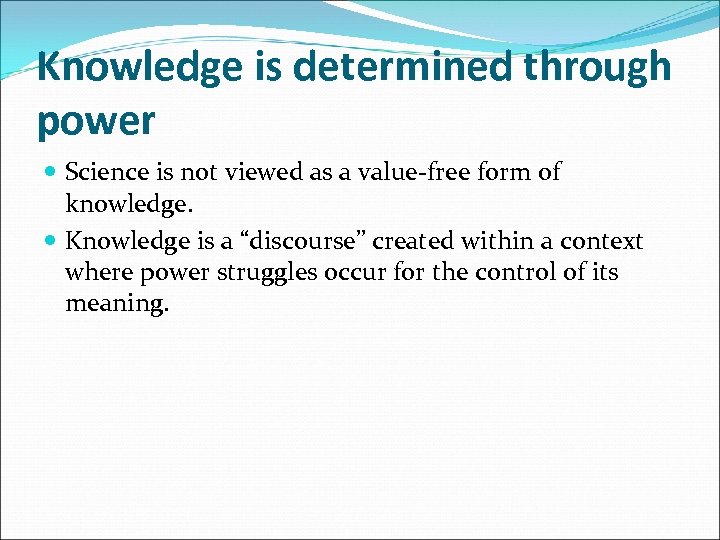 Knowledge is determined through power Science is not viewed as a value-free form of