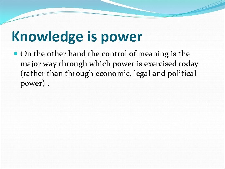 Knowledge is power On the other hand the control of meaning is the major