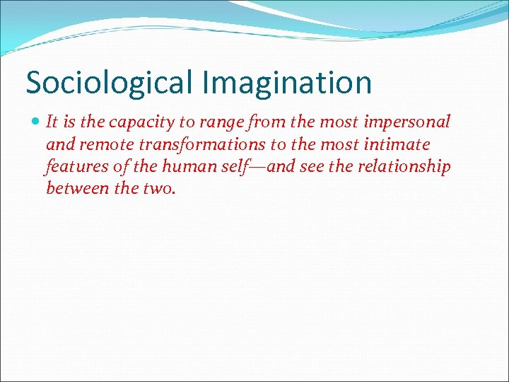 Sociological Imagination It is the capacity to range from the most impersonal and remote