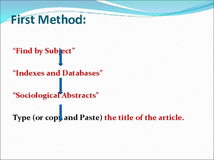 First Method: “Find by Subject” “Indexes and Databases” “Sociological Abstracts” Type (or copy and