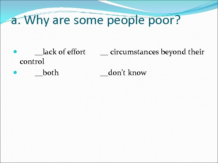 a. Why are some people poor? __lack of effort control __both __ circumstances beyond