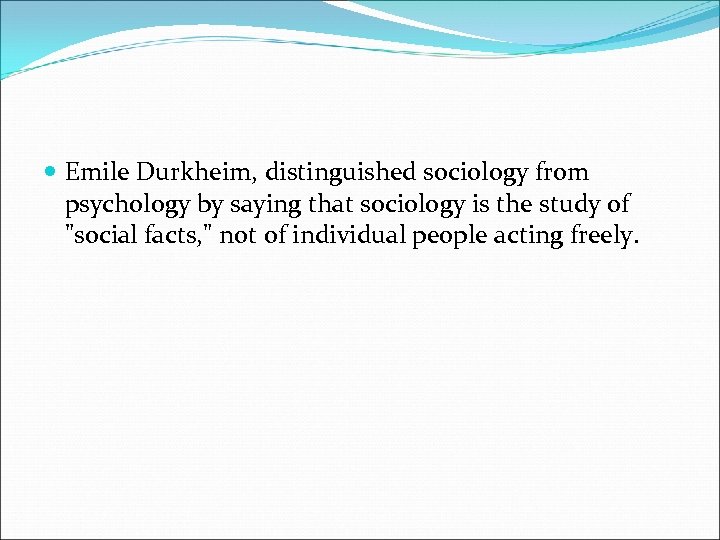  Emile Durkheim, distinguished sociology from psychology by saying that sociology is the study