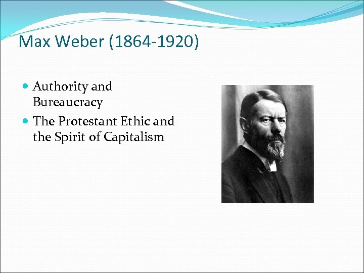 Max Weber (1864 -1920) Authority and Bureaucracy The Protestant Ethic and the Spirit of