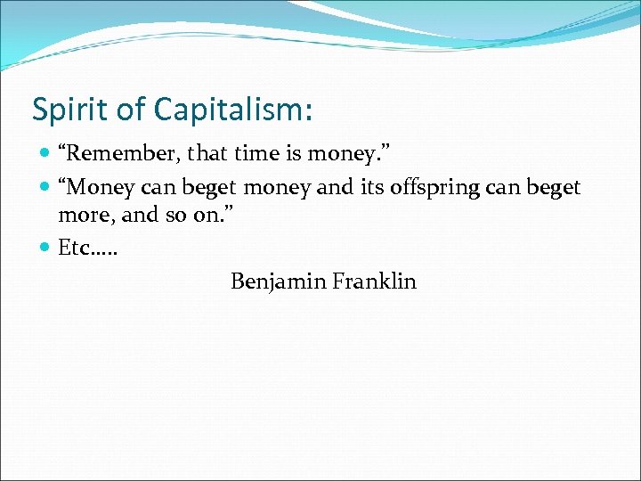 Spirit of Capitalism: “Remember, that time is money. ” “Money can beget money and