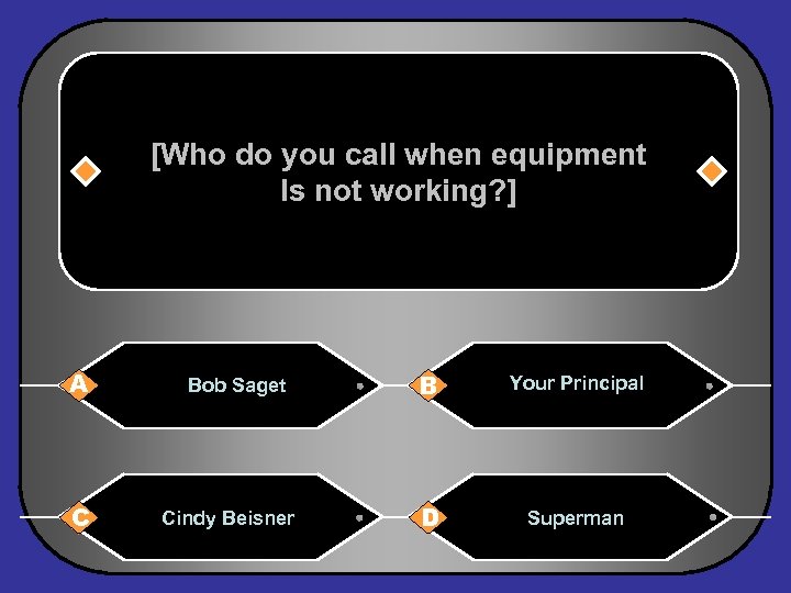 [Who do you call when equipment Is not working? ] A C Bob Saget