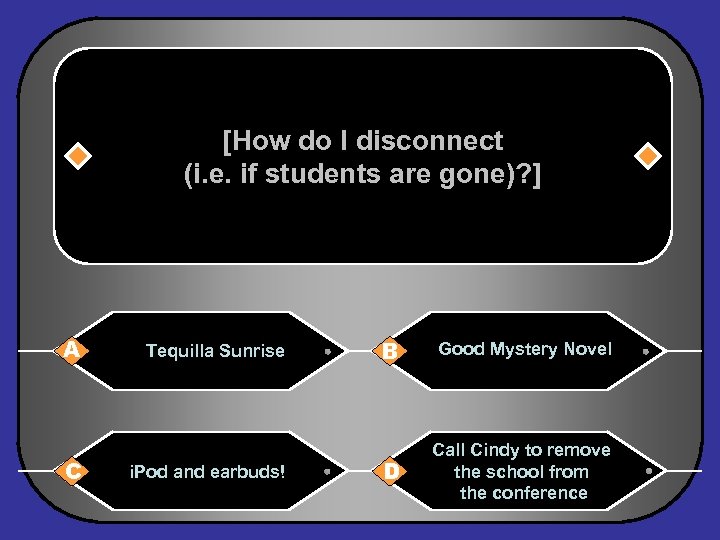 [How do I disconnect (i. e. if students are gone)? ] A C Tequilla