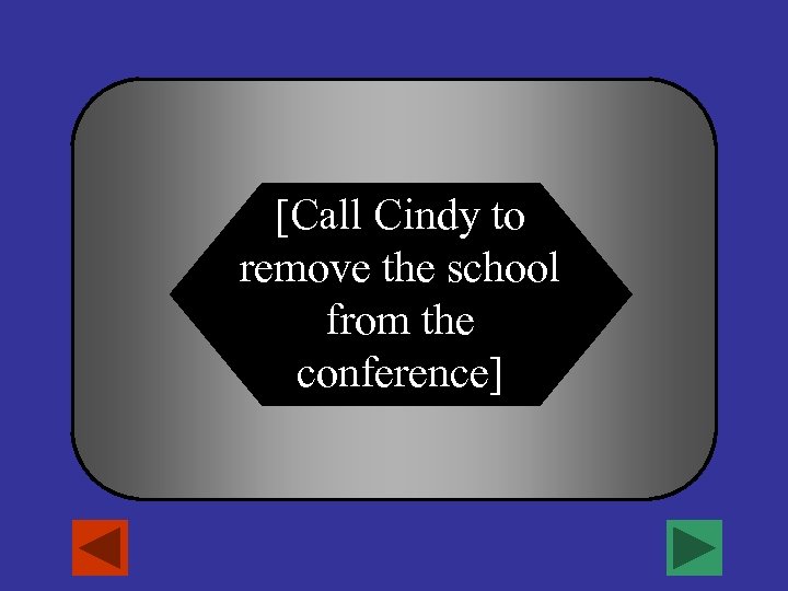 [Call Cindy to remove the school from the conference] 