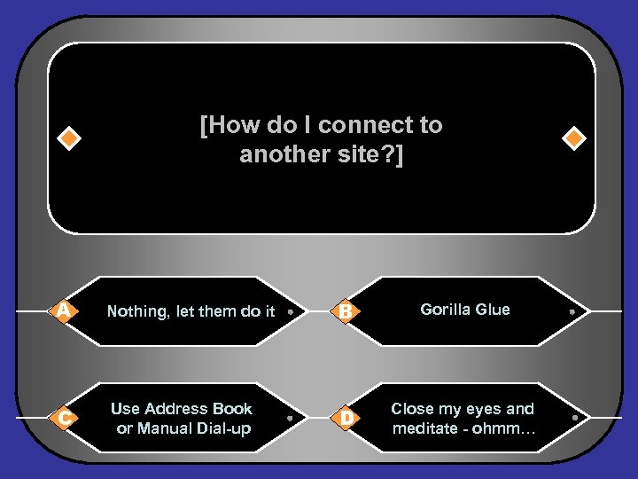 [How do I connect to another site? ] A Nothing, let them do it