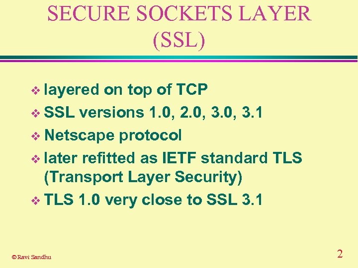 SECURE SOCKETS LAYER (SSL) v layered on top of TCP v SSL versions 1.