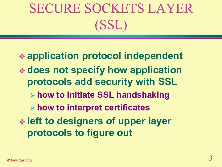 SECURE SOCKETS LAYER (SSL) v application protocol independent v does not specify how application